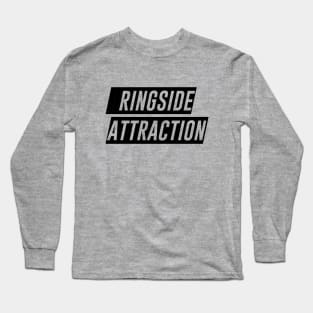 Ringside Attraction (Pro Wrestling) (MMA) (Boxing) Long Sleeve T-Shirt